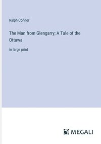 bokomslag The Man from Glengarry; A Tale of the Ottawa
