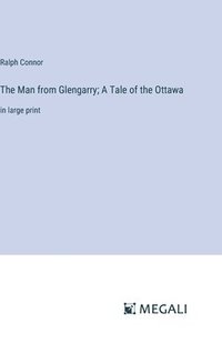 bokomslag The Man from Glengarry; A Tale of the Ottawa