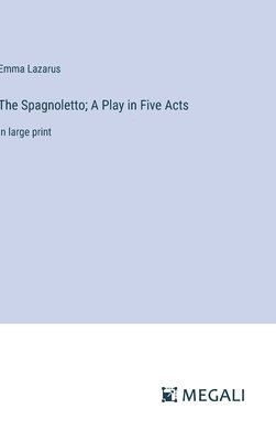 Emma Lazarus - Spagnoletto; A Play in Five Acts, Inbunden