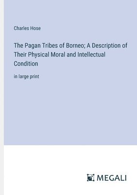 Charles Hose - Pagan Tribes of Borneo; A Description of Their Physical Moral and Intellectual Condition, Häftad