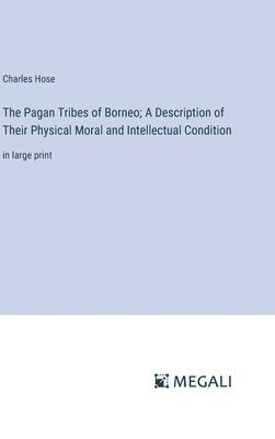 Charles Hose - Pagan Tribes of Borneo; A Description of Their Physical Moral and Intellectual Condition, Inbunden
