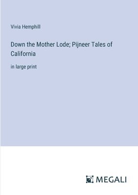 Down the Mother Lode; Pijneer Tales of California 1