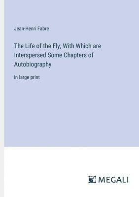 bokomslag The Life of the Fly; With Which are Interspersed Some Chapters of Autobiography