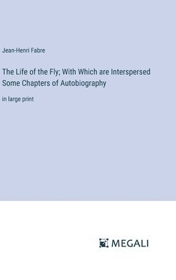 The Life of the Fly; With Which are Interspersed Some Chapters of Autobiography 1