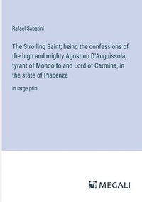 bokomslag The Strolling Saint; being the confessions of the high and mighty Agostino D'Anguissola, tyrant of Mondolfo and Lord of Carmina, in the state of Piacenza