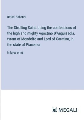 bokomslag The Strolling Saint; being the confessions of the high and mighty Agostino D'Anguissola, tyrant of Mondolfo and Lord of Carmina, in the state of Piacenza