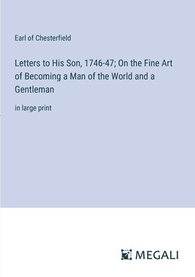 bokomslag Letters to His Son, 1746-47; On the Fine Art of Becoming a Man of the World and a Gentleman