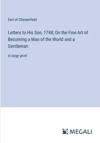 bokomslag Letters to His Son, 1748; On the Fine Art of Becoming a Man of the World and a Gentleman