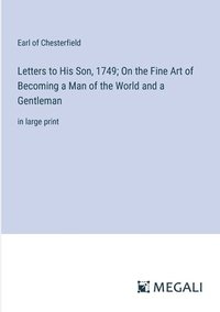 bokomslag Letters to His Son, 1749; On the Fine Art of Becoming a Man of the World and a Gentleman