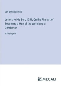 bokomslag Letters to His Son, 1751; On the Fine Art of Becoming a Man of the World and a Gentleman