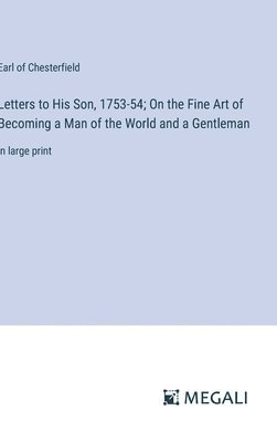 bokomslag Letters to His Son, 1753-54; On the Fine Art of Becoming a Man of the World and a Gentleman