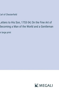 Letters to His Son, 1753-54; On the Fine Art of Becoming a Man of the World and a Gentleman