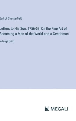 Letters to His Son, 1756-58; On the Fine Art of Becoming a Man of the World and a Gentleman