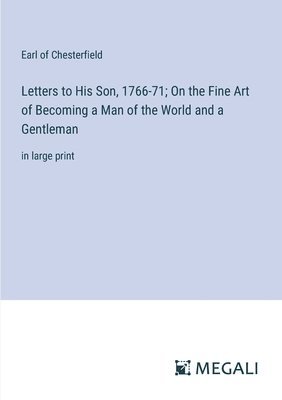 Letters to His Son, 1766-71; On the Fine Art of Becoming a Man of the World and a Gentleman 1