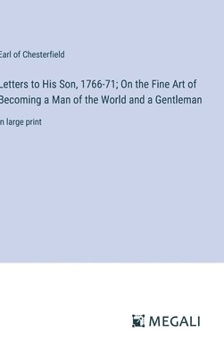 Letters to His Son, 1766-71; On the Fine Art of Becoming a Man of the World and a Gentleman 1