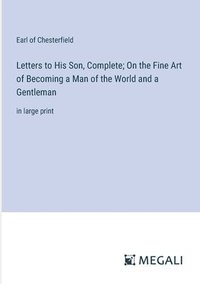 bokomslag Letters to His Son, Complete; On the Fine Art of Becoming a Man of the World and a Gentleman