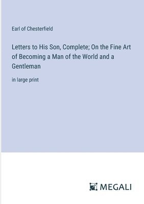 bokomslag Letters to His Son, Complete; On the Fine Art of Becoming a Man of the World and a Gentleman