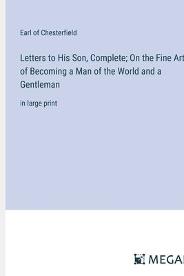 bokomslag Letters to His Son, Complete; On the Fine Art of Becoming a Man of the World and a Gentleman