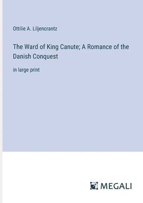 bokomslag The Ward of King Canute; A Romance of the Danish Conquest