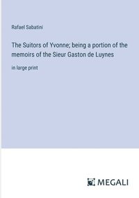 bokomslag The Suitors of Yvonne; being a portion of the memoirs of the Sieur Gaston de Luynes