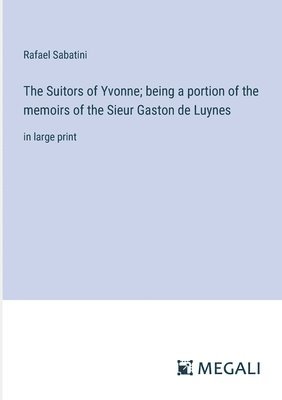 The Suitors of Yvonne; being a portion of the memoirs of the Sieur Gaston de Luynes 1