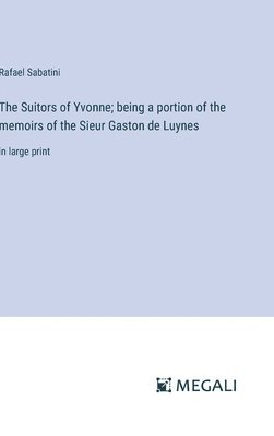 Suitors of Yvonne; being a portion of the memoirs of the Sieur Gaston de Luynes