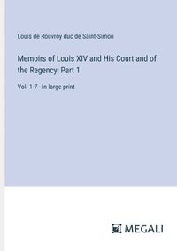 bokomslag Memoirs of Louis XIV and His Court and of the Regency; Part 1