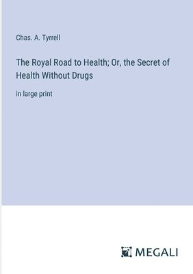 bokomslag The Royal Road to Health; Or, the Secret of Health Without Drugs