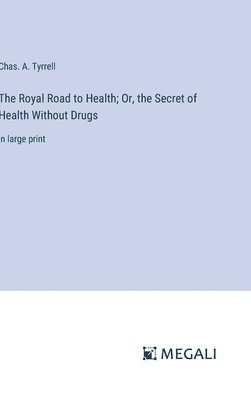 bokomslag The Royal Road to Health; Or, the Secret of Health Without Drugs