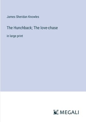Hunchback; The love-chase