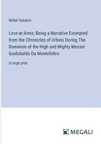 bokomslag Love-at-Arms; Being a Narrative Excerpted from the Chronicles of Urbino During The Dominion of the High and Mighty Messer Guidobaldo Da Montefeltro