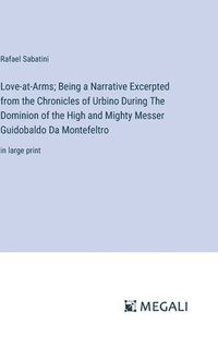 bokomslag Love-at-Arms; Being a Narrative Excerpted from the Chronicles of Urbino During The Dominion of the High and Mighty Messer Guidobaldo Da Montefeltro