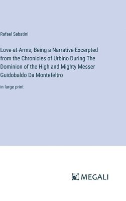 bokomslag Love-at-Arms; Being a Narrative Excerpted from the Chronicles of Urbino During The Dominion of the High and Mighty Messer Guidobaldo Da Montefeltro