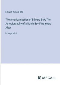 bokomslag The Americanization of Edward Bok; The Autobiography of a Dutch Boy Fifty Years After