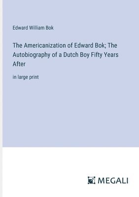 Edward William BOK, Edward William Bok - Americanization of Edward Bok; The Autobiography of a Dutch Boy Fifty Years After, Häftad