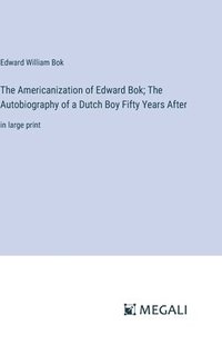 bokomslag The Americanization of Edward Bok; The Autobiography of a Dutch Boy Fifty Years After