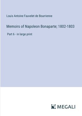 bokomslag Memoirs of Napoleon Bonaparte; 1802-1803