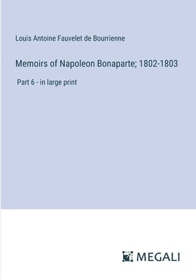 Memoirs of Napoleon Bonaparte; 1802-1803 1