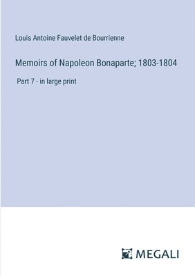 bokomslag Memoirs of Napoleon Bonaparte; 1803-1804