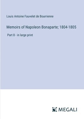 bokomslag Memoirs of Napoleon Bonaparte; 1804-1805