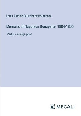 Memoirs of Napoleon Bonaparte; 1804-1805