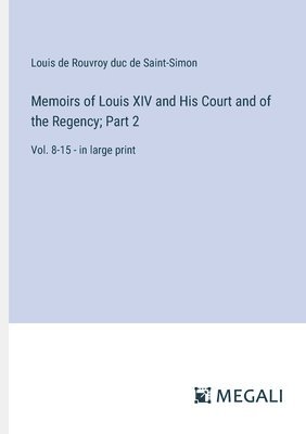 Memoirs of Louis XIV and His Court and of the Regency; Part 2 1