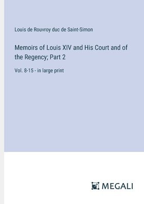 Memoirs of Louis XIV and His Court and of the Regency; Part 2