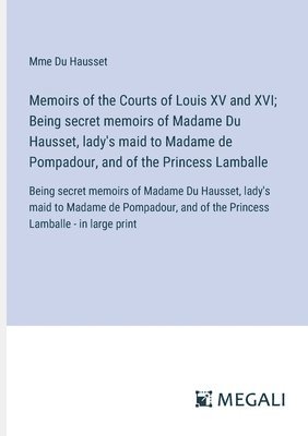 bokomslag Memoirs of the Courts of Louis XV and XVI; Being secret memoirs of Madame Du Hausset, lady's maid to Madame de Pompadour, and of the Princess Lamballe