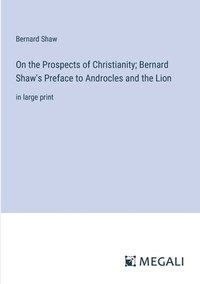 bokomslag On the Prospects of Christianity; Bernard Shaw's Preface to Androcles and the Lion