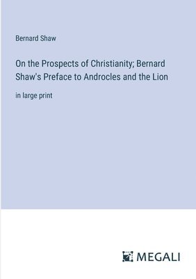 Bernard Shaw - On the Prospects of Christianity; Bernard Shaw's Preface to Androcles and the Lion, Häftad