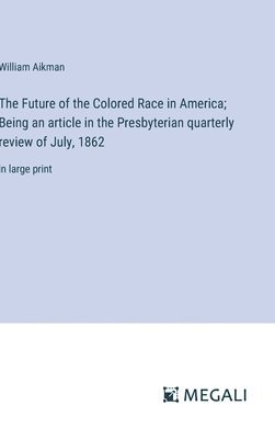 bokomslag Future of the Colored Race in America; Being an article in the Presbyterian quarterly review of July, 1862