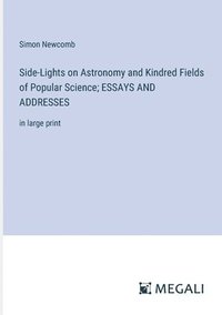 bokomslag Side-Lights on Astronomy and Kindred Fields of Popular Science; ESSAYS AND ADDRESSES