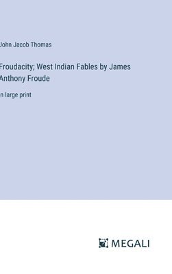 Froudacity; West Indian Fables by James Anthony Froude 1