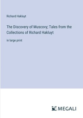 The Discovery of Muscovy; Tales from the Collections of Richard Hakluyt 1